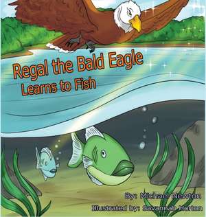 Newton, M: Regal the Bald Eagle Learns to Fish