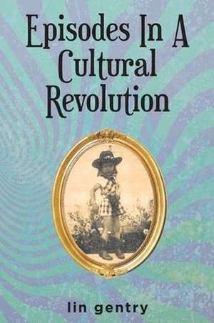 Episodes In A Cultural Revolution de Lin Gentry