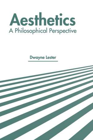 Aesthetics: A Philosophical Perspective de Dwayne Lester