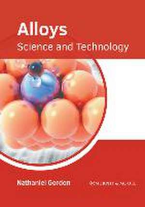 Alloys: Science and Technology de Nathaniel Gordon