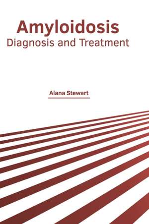 Amyloidosis: Diagnosis and Treatment de Alana Stewart