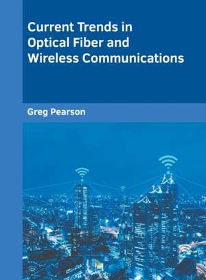 Current Trends in Optical Fiber and Wireless Communications de Greg Pearson