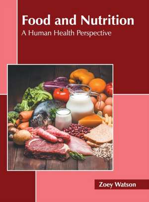 Food and Nutrition: A Human Health Perspective de Zoey Watson