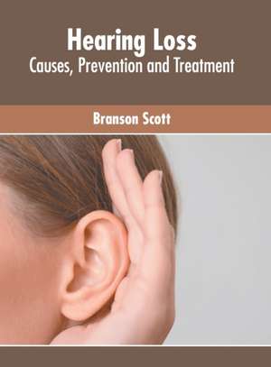 Hearing Loss: Causes, Prevention and Treatment de Branson Scott