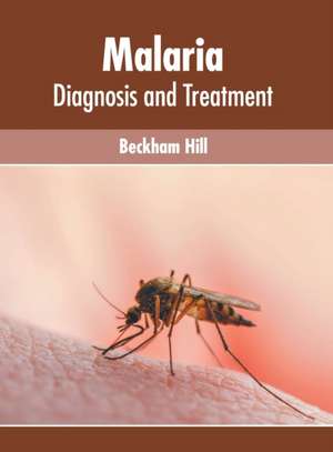 Malaria: Diagnosis and Treatment de Beckham Hill