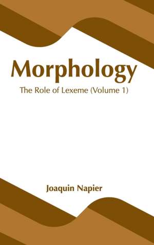 Morphology: The Role of Lexeme (Volume 1) de Joaquin Napier