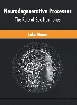 Neurodegenerative Processes: The Role of Sex Hormones de Luke Moore