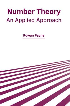 Number Theory: An Applied Approach de Rowan Payne