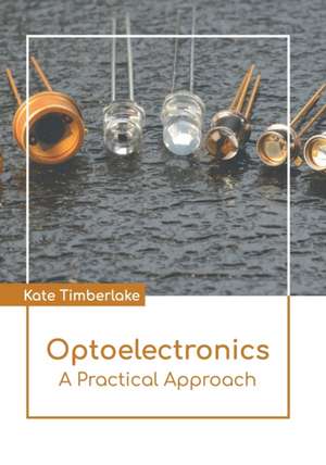 Optoelectronics: A Practical Approach de Kate Timberlake