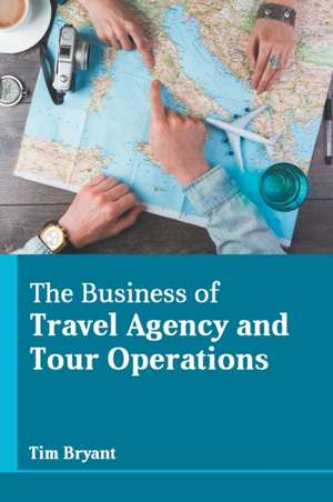 The Business of Travel Agency and Tour Operations de Tim Bryant