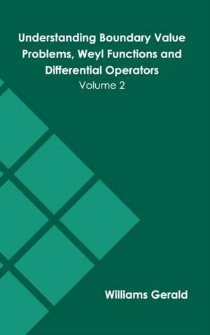 Understanding Boundary Value Problems, Weyl Functions and Differential Operators: Volume 2 de Williams Gerald