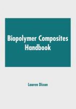 Biopolymer Composites Handbook de Lauren Dixon