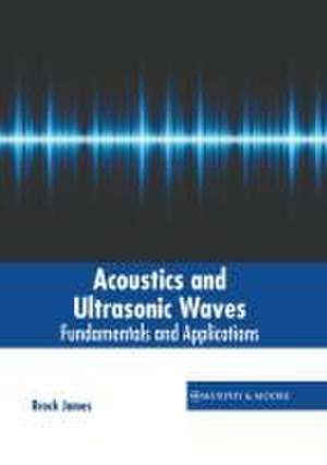 Acoustics and Ultrasonic Waves: Fundamentals and Applications de Brock James