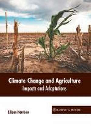 Climate Change and Agriculture: Impacts and Adaptations de Edison Harrison