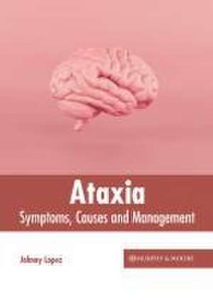 Ataxia: Symptoms, Causes and Management de Johnny Lopez