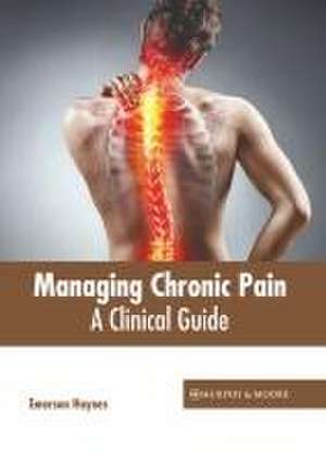 Managing Chronic Pain: A Clinical Guide de Emerson Haynes