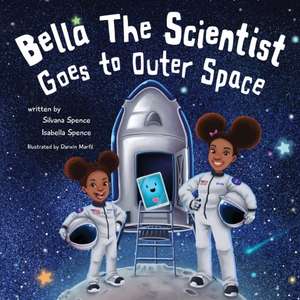 Bella the Scientist Goes to Outer Space de Silvana Spence