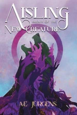 Aisling: Breath of the New Creature de A. E. Jürgens