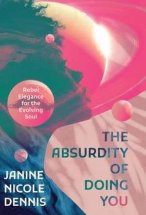 The Absurdity of Doing You de Janine Nicole Dennis