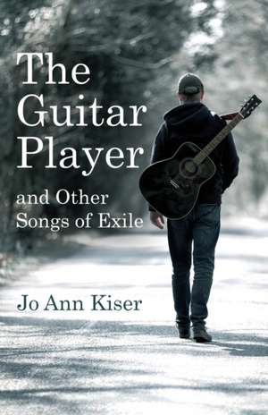 The Guitar Player and Other Songs of Exile de Jo Ann Kiser