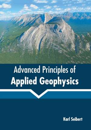 Advanced Principles of Applied Geophysics de Karl Seibert