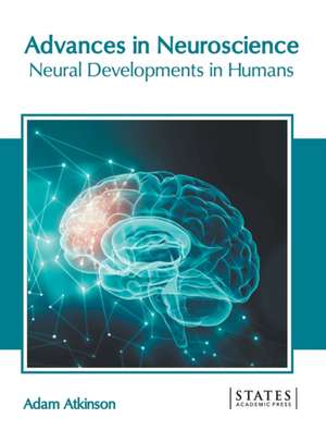 Advances in Neuroscience: Neural Developments in Humans de Adam Atkinson