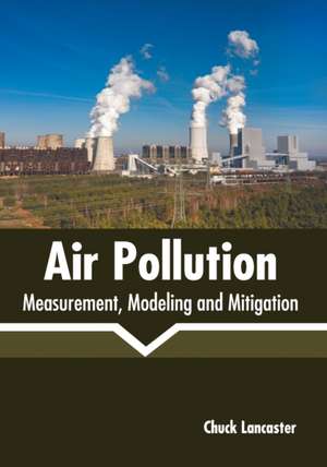 Air Pollution: Measurement, Modeling and Mitigation de Chuck Lancaster