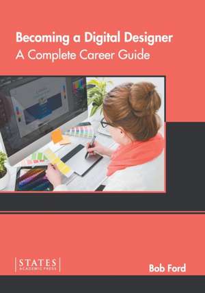 Becoming a Digital Designer: A Complete Career Guide de Bob Ford