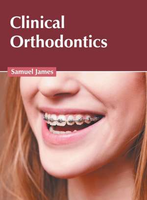 Clinical Orthodontics de Samuel James