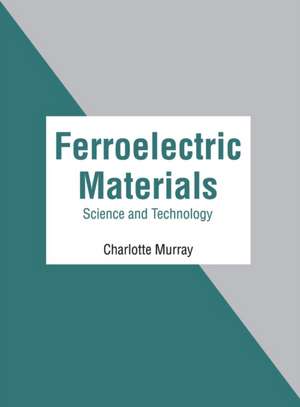 Ferroelectric Materials: Science and Technology de Charlotte Murray