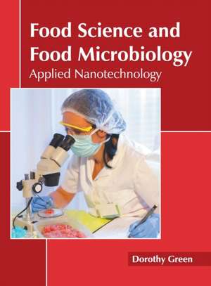 Food Science and Food Microbiology: Applied Nanotechnology de Dorothy Green