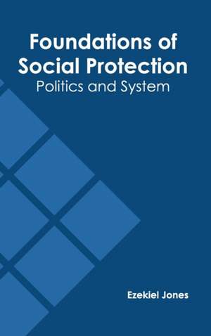 Foundations of Social Protection: Politics and System de Ezekiel Jones