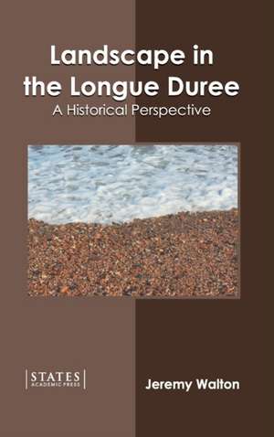 Landscape in the Longue Duree: A Historical Perspective de Jeremy Walton