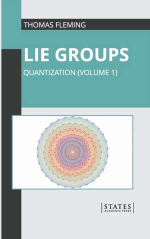 Lie Groups: Quantization (Volume 1) de Thomas Fleming