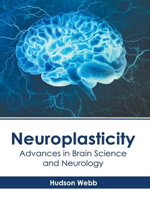 Neuroplasticity: Advances in Brain Science and Neurology de Hudson Webb