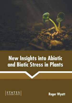 New Insights Into Abiotic and Biotic Stress in Plants de Roger Wyatt