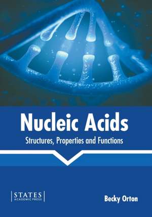 Nucleic Acids: Structures, Properties and Functions de Becky Orton