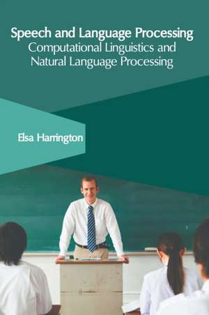 Speech and Language Processing: Computational Linguistics and Natural Language Processing de Elsa Harrington