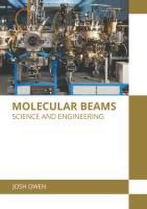 Molecular Beams: Science and Engineering de Josh Owen