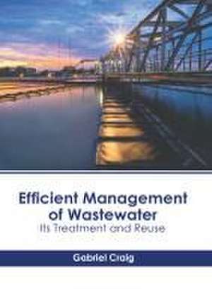 Efficient Management of Wastewater: Its Treatment and Reuse de Gabriel Craig