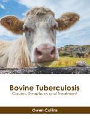 Bovine Tuberculosis: Causes, Symptoms and Treatment de Owen Collins