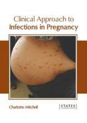 Clinical Approach to Infections in Pregnancy de Charlotte Mitchell