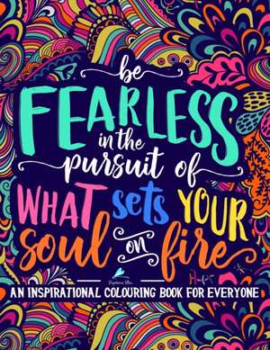 An Inspirational Colouring Book For Everyone: Be Fearless In The Pursuit Of What Sets Your Soul On Fire de Papeterie Bleu