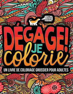 Dégage ! Je colorie: Un livre de coloriage grossier pour adultes de Honey Badger Coloring