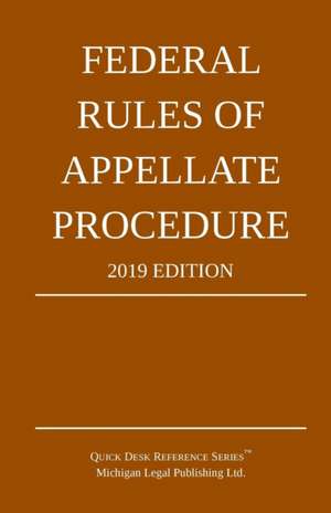 Federal Rules of Appellate Procedure; 2019 Edition de Michigan Legal Publishing Ltd.