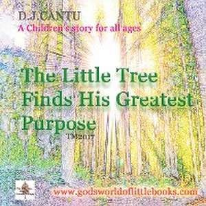 The Little Tree Finds His Greatest Purpose de D. J. Cantu