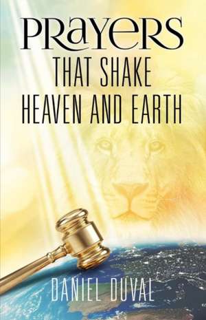 Prayers That Shake Heaven and Earth: Volume 1 de Daniel Duval