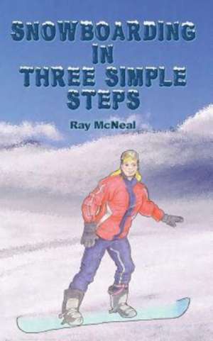 Snowboarding in Three Simple Steps de Ray McNeal