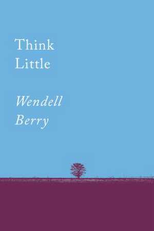 Think Little: Essays de Wendell Berry