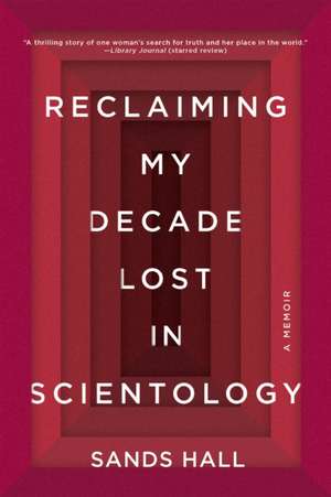 Reclaiming My Decade Lost in Scientology: A Memoir de Sands Hall